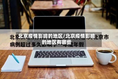 北京疫情影响的地区/北京疫情影响的地区有哪些