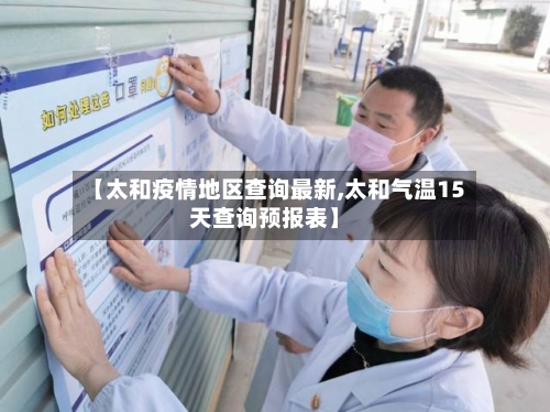 【太和疫情地区查询最新,太和气温15天查询预报表】