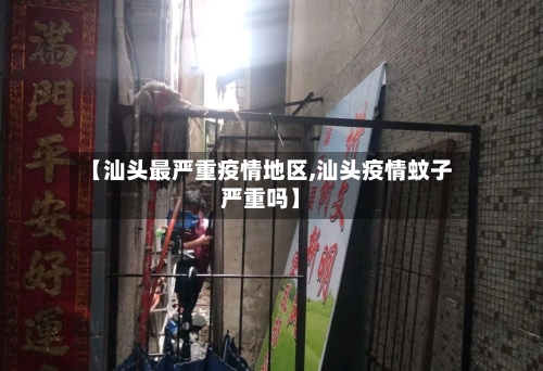 【汕头最严重疫情地区,汕头疫情蚊子严重吗】