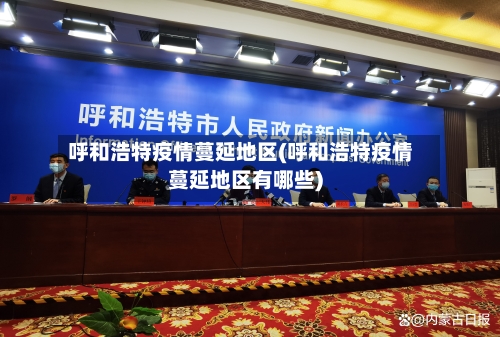 呼和浩特疫情蔓延地区(呼和浩特疫情蔓延地区有哪些)-第2张图片