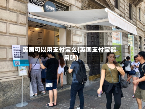 英国可以用支付宝么(英国支付宝能用吗)-第2张图片