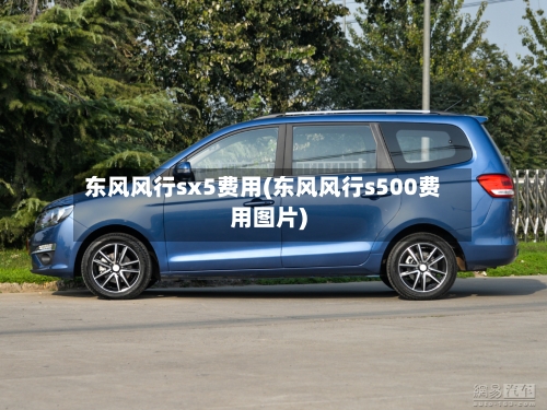 东风风行sx5费用(东风风行s500费用图片)-第3张图片
