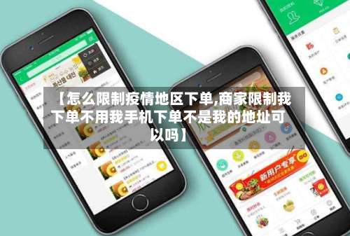 【怎么限制疫情地区下单,商家限制我下单不用我手机下单不是我的地址可以吗】