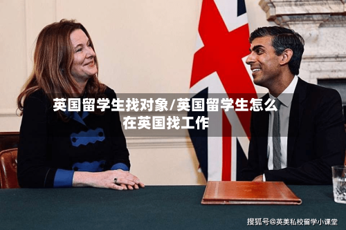 英国留学生找对象/英国留学生怎么在英国找工作-第2张图片