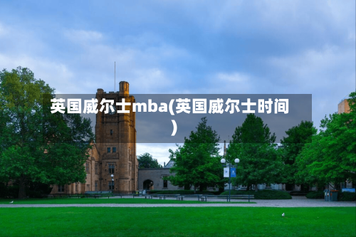 英国威尔士mba(英国威尔士时间)