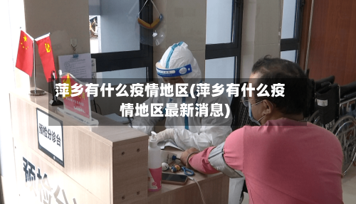 萍乡有什么疫情地区(萍乡有什么疫情地区最新消息)