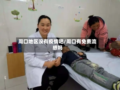 周口地区没有疫情吧/周口有免费流感吗
