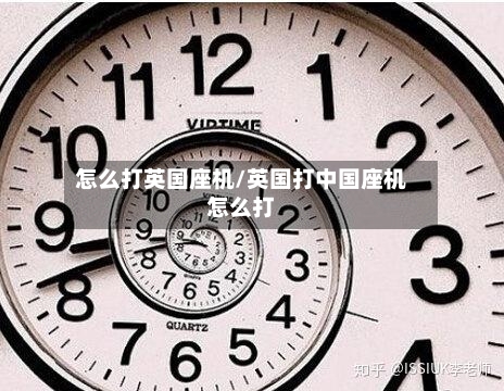 怎么打英国座机/英国打中国座机怎么打