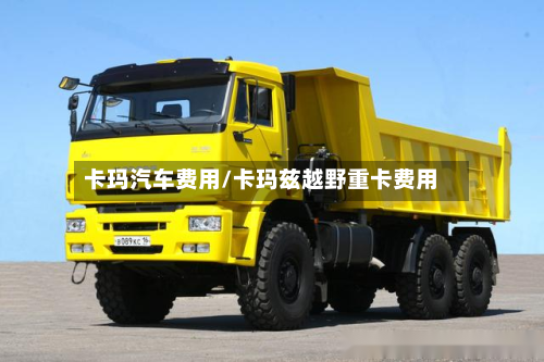 卡玛汽车费用/卡玛兹越野重卡费用