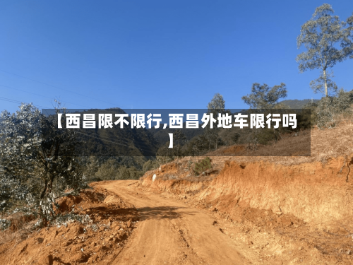 【西昌限不限行,西昌外地车限行吗】