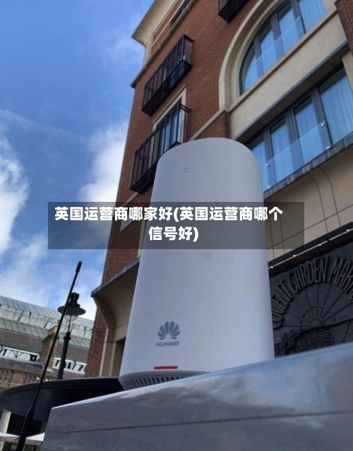 英国运营商哪家好(英国运营商哪个信号好)-第2张图片