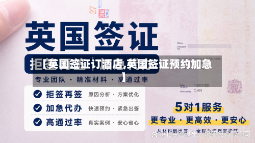 【英国签证订酒店,英国签证预约加急】