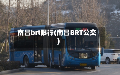 南昌brt限行(南昌BRT公交)-第3张图片