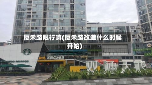 厦禾路限行嘛(厦禾路改造什么时候开始)