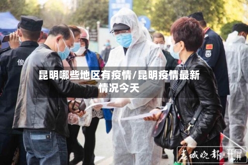 昆明哪些地区有疫情/昆明疫情最新情况今天-第3张图片