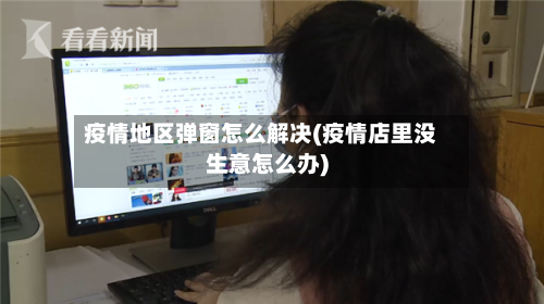 疫情地区弹窗怎么解决(疫情店里没生意怎么办)-第3张图片