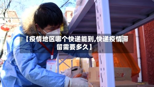 【疫情地区哪个快递能到,快递疫情滞留需要多久】-第2张图片