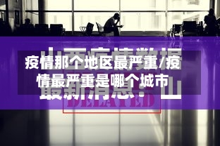 疫情那个地区最严重/疫情最严重是哪个城市-第2张图片