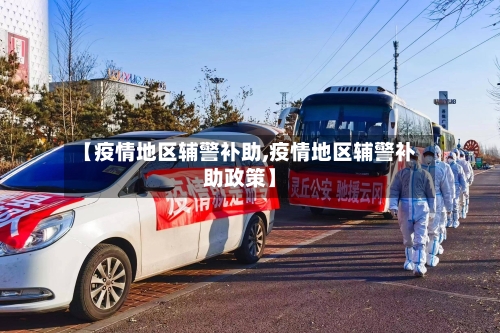 【疫情地区辅警补助,疫情地区辅警补助政策】