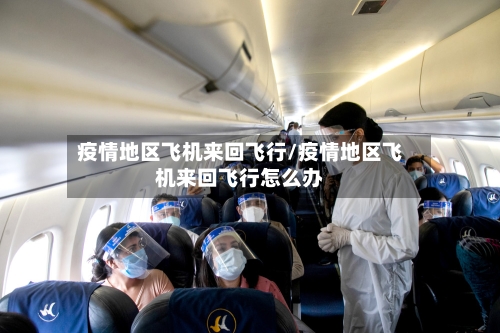 疫情地区飞机来回飞行/疫情地区飞机来回飞行怎么办-第3张图片