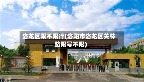洛龙区限不限行(洛阳市洛龙区关林路限号不限)