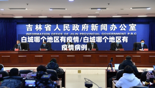 白城哪个地区有疫情/白城哪个地区有疫情病例-第2张图片