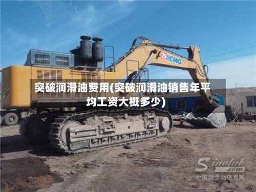 突破润滑油费用(突破润滑油销售年平均工资大概多少)
