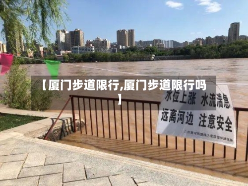【厦门步道限行,厦门步道限行吗】-第2张图片
