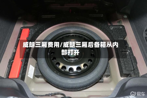 威朗三厢费用/威朗三厢后备箱从内部打开