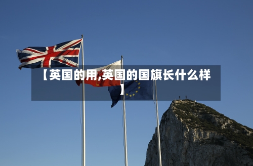 【英国的用,英国的国旗长什么样】-第3张图片