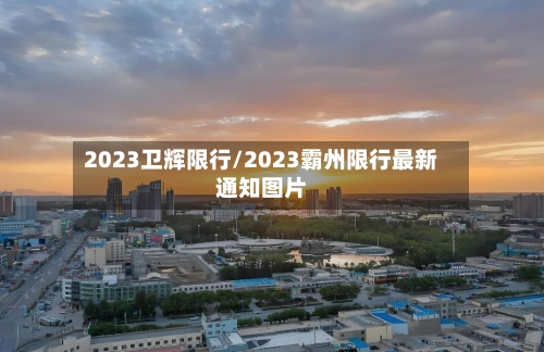 2023卫辉限行/2023霸州限行最新通知图片