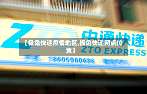 【极兔快递疫情地区,极兔快递网点位置】