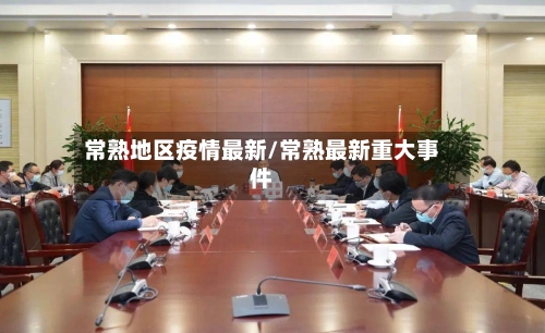 常熟地区疫情最新/常熟最新重大事件-第2张图片