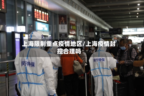 上海限制重点疫情地区/上海疫情封控合理吗