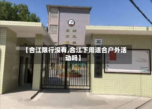 【合江限行没有,合江下周适合户外活动吗】-第3张图片