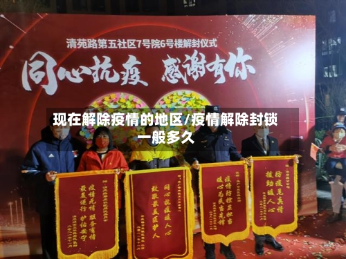 现在解除疫情的地区/疫情解除封锁一般多久