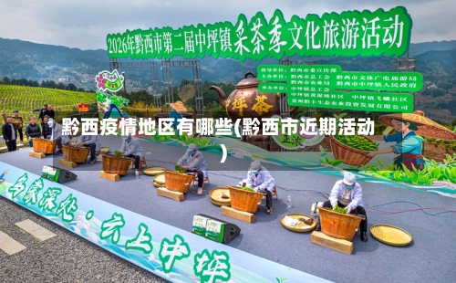 黔西疫情地区有哪些(黔西市近期活动)