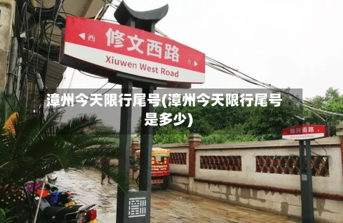 漳州今天限行尾号(漳州今天限行尾号是多少)