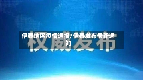 伊春地区疫情通报/伊春发布最新通知-第2张图片