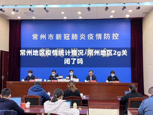 常州地区疫情统计情况/常州地区2g关闭了吗