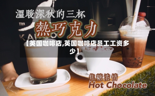 【英国咖啡店,英国咖啡店员工工资多少】-第3张图片