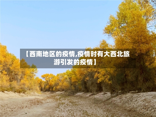 【西南地区的疫情,疫情时有大西北旅游引发的疫情】