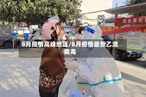 8月疫情高峰地区/8月疫情最新乙流病毒-第3张图片