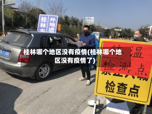 桂林哪个地区没有疫情(桂林哪个地区没有疫情了)-第3张图片