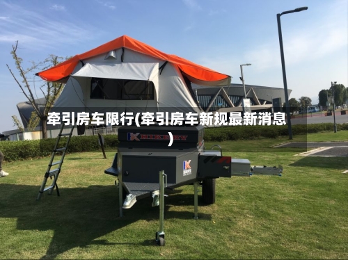 牵引房车限行(牵引房车新规最新消息)