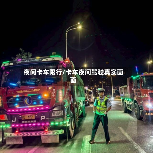 夜间卡车限行/卡车夜间驾驶真实画面