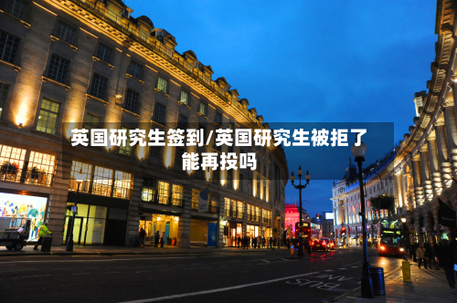 英国研究生签到/英国研究生被拒了能再投吗-第2张图片