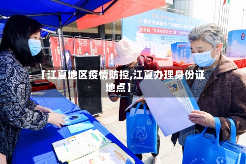 【江夏地区疫情防控,江夏办理身份证地点】-第3张图片
