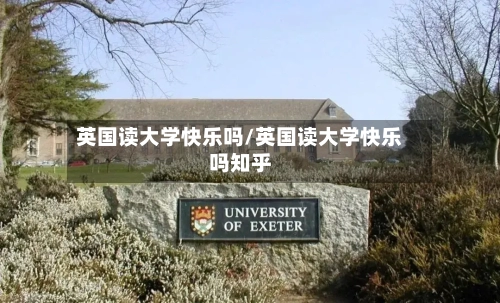 英国读大学快乐吗/英国读大学快乐吗知乎-第2张图片