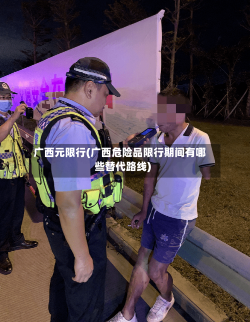 广西元限行(广西危险品限行期间有哪些替代路线)